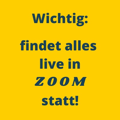 Wichtig findet alles live in Z O O M statt!